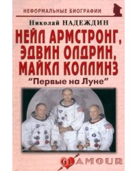 Нейл Армстронг, Эдвин Олдрин, Майкл Коллинз. &quot;Первые на Луне&quot;