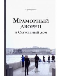 Мраморный дворец и Служебный дом. Очерки истории архитектуры зданий и судеб обитателей