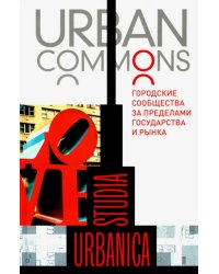 Urban commons. Городские сообщества за пределами государства и рынка