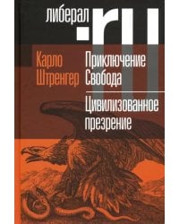 Приключение Свобода. Путеводитель по шатким временам. Цивилизованное презрение