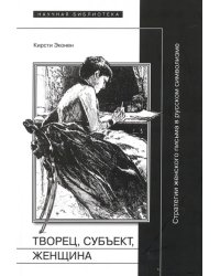 Творец, субъект, женщина. Стратегии женского письма в русском символизме