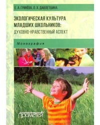 Экологическая культура младших школьников. Духовно-нравственный аспект. Монография