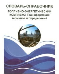 Словарь-справочник. Топливно-энергетический комплекс. Трансформация терминов и определений