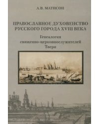 Православное духовенство русского города XVIII века: генеалогия церковнослужителей Твери