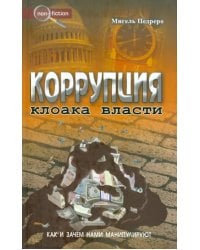 Коррупция. Клоака власти. Как и зачем нами манипулируют