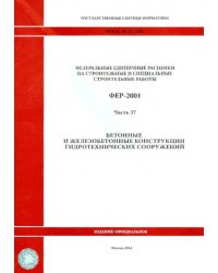 ФЕР 81-02-37-2001. Часть 37. Бетонные и железобетонные конструкции гидротехнических сооружений