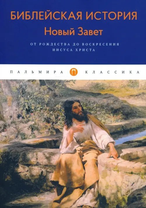 Библейская История. Новый Завет. От Рождества до Воскресения Иисуса Христова