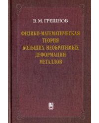 Физико-математическая теория больших необратимых деформаций металлов