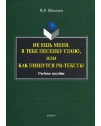 Не ешь меня, я тебе...или Как пишутся PR-тексты. Учебное пособие