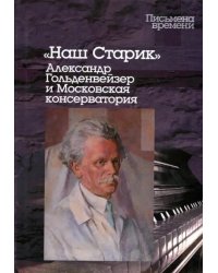 &quot;Наш Старик&quot;. Александр Гольденвейзер и Московская консерватория