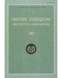 Краткие сообщения Института археологии. Выпуск 242