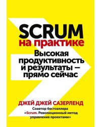 Scrum на практике. Высокая продуктивность и результаты — прямо сейчас