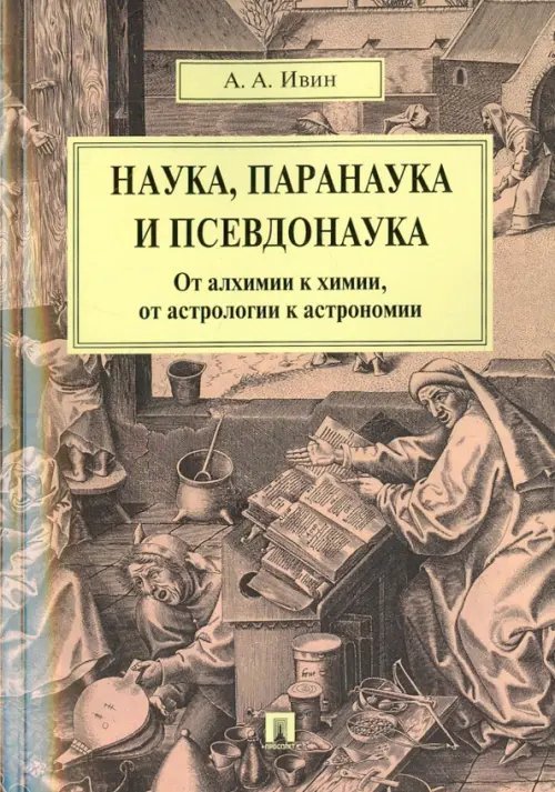 Наука, паранаука и псевдонаука. От алхимии к химии, от астрологии к астрономии