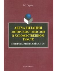 Актуализация авторских смыслов в художественном тексте. Лингвопоэтический аспект. Монография