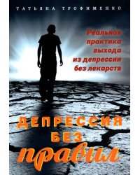 Депрессия без правил. Реальная практика выхода из депрессии без лекарств