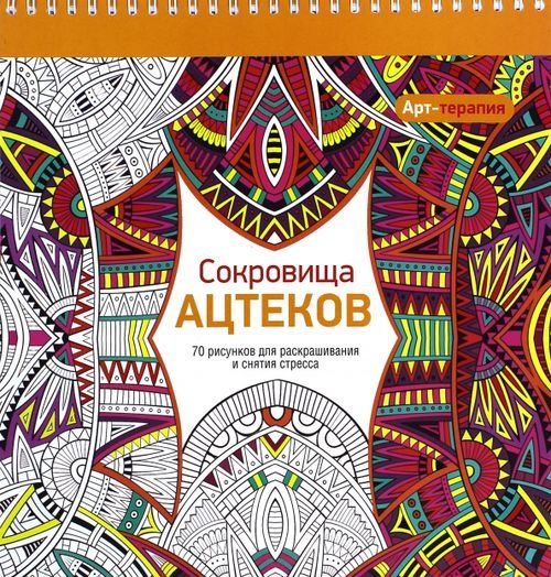 Арт-терапия. Сокровища Ацтеков. 70 рисунков для раскрашивания и снятия стресса