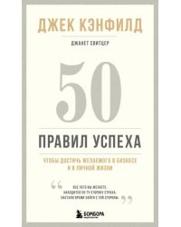 50 правил успеха, чтобы достичь желаемого в бизнесе и в личной жизни