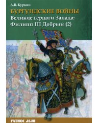 Бургундские войны. Том 2. Часть 2. Великие герцоги Запада. Филипп III Добрый