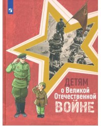 Детям о Великой Отечественной войне. Книга для учащихся начальных классов