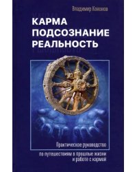 Карма, подсознание, реальность. Практическое руководство по путешествиям в прошлые жизни и работе