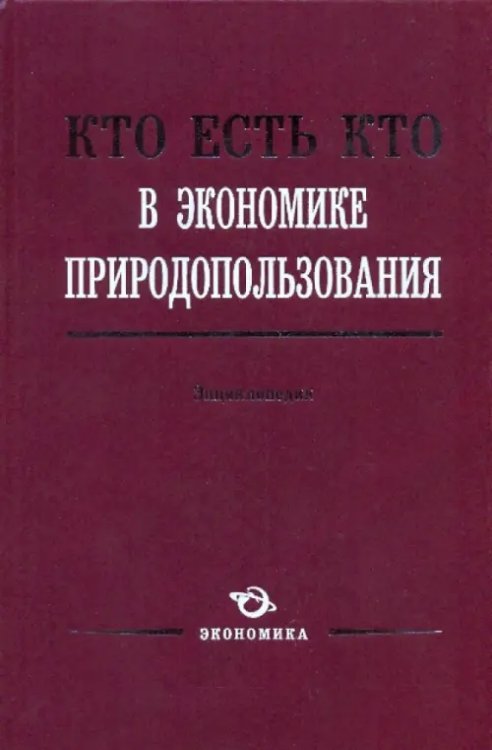 Кто есть кто в экономике природопользования: Энциклопедия