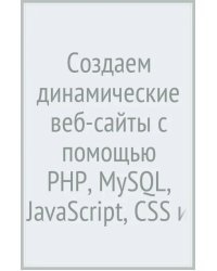 Создаем динамические веб-сайты с помощью PHP, MySQL, JavaScript, CSS и HTML5