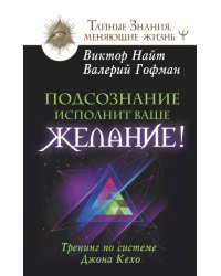 Подсознание исполнит ваше желание! Тренинг по системе Джона Кехо