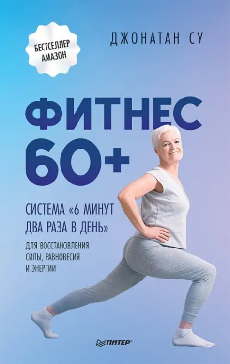 Фитнес 60+. Система &quot;6 минут два раза в день&quot; для восстановления силы, равновесия и энергии