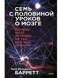 Семь с половиной уроков о мозге. Почему мозг устроен не так, как мы думали