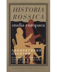 Лаборатория понятий. Перевод и языки политики в России XVIII века