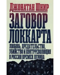 Заговор Локкарта. Любовь, предательство, политическое убийство и контрреволюция в ленинской России