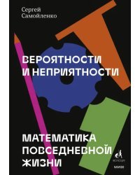 Вероятности и неприятности. Математика повседневной жизни