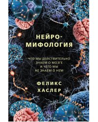 Нейромифология. Что мы действительно знаем о мозге и чего мы не знаем о нем