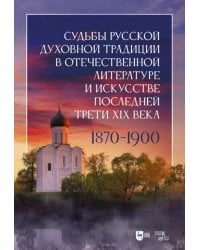 Судьбы русской духовной традиции в отечественной литературе и искусстве последней трети XIX века