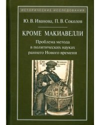 Кроме Макиавелли. Проблема метода в политических науках раннего Нового времени