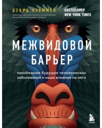 Межвидовой барьер. Неизбежное будущее человеческих заболеваний и наше влияние на него