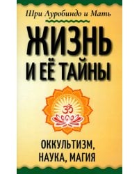 Жизнь и её тайны. Оккультизм, наука, магия