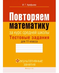 Повторяем математику за курс средней школы. Тестовые задания для 11 класса