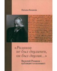 &quot;Розанов не был двуличен, он был двулик...&quot; Василий Розанов - публицист и полемист