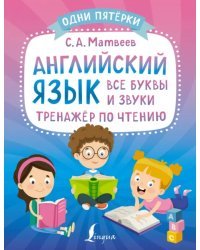 Английский язык. Все буквы и звуки. Тренажёр по чтению