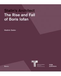 Stalin's Architect. The Rise and Fall of Boris Iofan