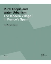 Rural Utopia and Water Urbanism. The Modern Village in Franco's Spain