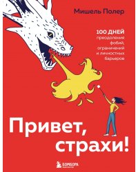 Привет, страхи! 100 дней преодоления фобий, ограничений и личностных барьеров