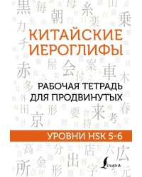 Китайские иероглифы. Рабочая тетрадь для продвинутых. Уровни HSK 5-6