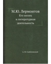 М.Ю. Лермонтов. Его жизнь и литературная деятельность