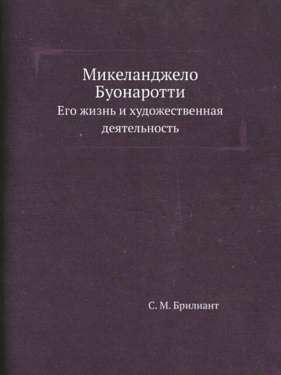 Микеланджело Буонаротти. Его жизнь и художественная деятельность