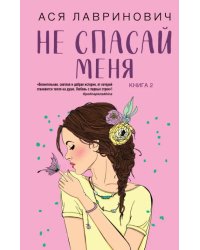 Не спасай меня. Книга 2