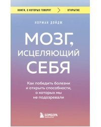 Мозг, исцеляющий себя. Как победить болезни и открыть способности, о которых мы не подозревали