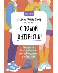 С тобой интересно! Как перестать беспокоиться о том, что о тебе подумают, и найти друзей