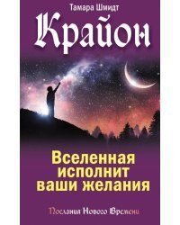 Крайон. Вселенная исполнит ваши желания